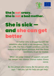 eMAMA anti-stigma poster with a softly lit image of a mother holding her smiling baby close. Large text reads "She is not crazy. She is not a bad mother. She is sick — and she can get better." Smaller text explains that a mother struggling with her emotions after birth is not dangerous or unfit — she has a health condition like malaria or high blood pressure, and like those, it can be treated. Notes that judgement pushes her deeper into silence, and silence makes illness worse. Closes with a call to listen and to say: "I see you. Let me help you get help."