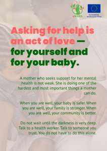 eMAMA encouragement poster showing a tender image of two women, one cradling the other in a close embrace. Large text reads "Asking for help is an act of love — for yourself and for your baby." Smaller text affirms that a mother seeking support for her mental health is not weak — she is doing one of the hardest and most important things a mother can do. Notes that when a mother is well, her baby is safer, her family is stronger, and her community is better. Closes with: "Do not wait until the darkness is very deep. Talk to a health worker. Talk to someone you trust. You do not have to do this alone."